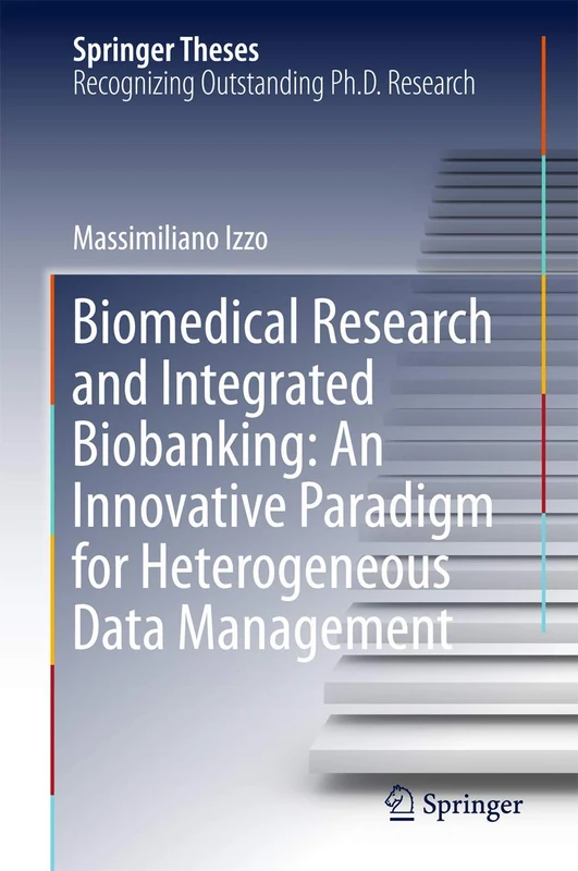 Biomedical Research and Integrated Biobanking: An Innovative Paradigm for Heterogeneous Data Management (Springer Theses)