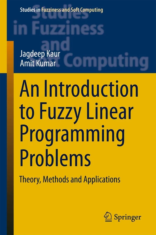 An Introduction to Fuzzy Linear Programming Problems: Theory, Methods and Applications: 340 (Studies in Fuzziness and Soft Computing, 340)