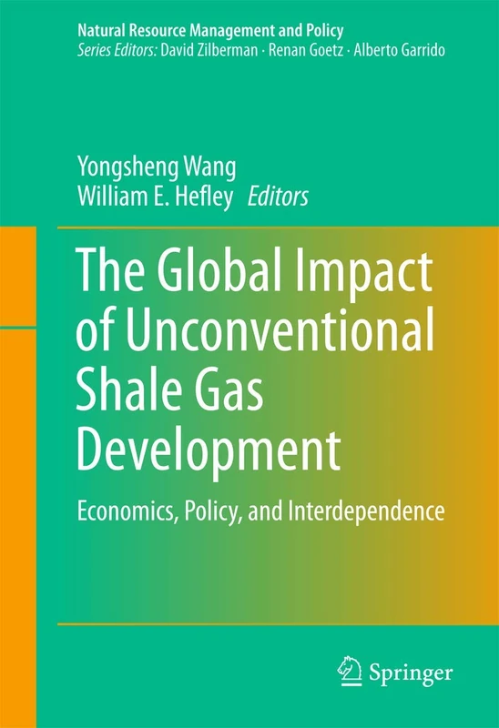 The Global Impact of Unconventional Shale Gas Development: Economics, Policy, and Interdependence: 39 (Natural Resource Management and Policy, 39)
