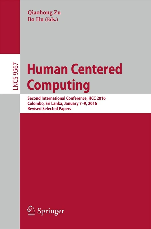 Human Centered Computing: Second International Conference, HCC 2016, Colombo, Sri Lanka, January 7-9, 2016, Revised Selected Papers: 9567 (Lecture Notes in Computer Science, 9567)
