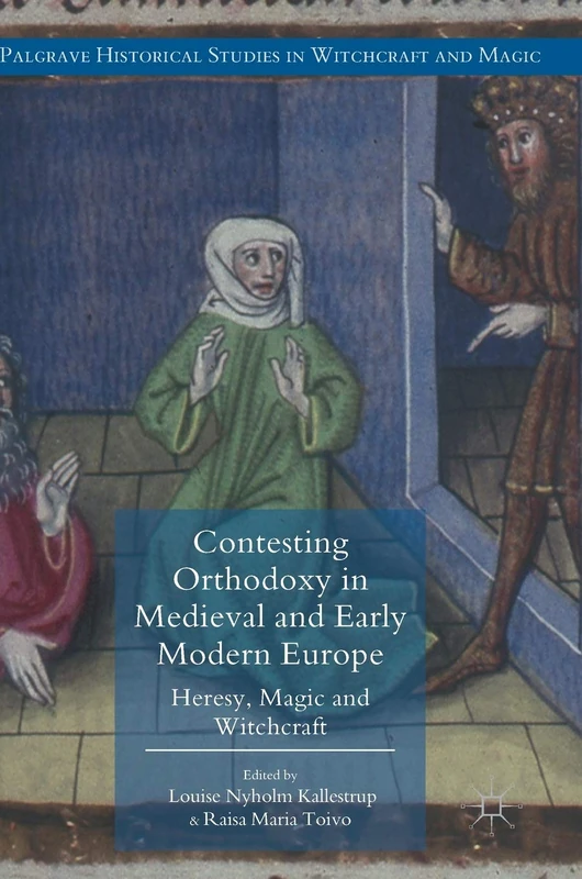 Contesting Orthodoxy in Medieval and Early Modern Europe: Heresy, Magic and Witchcraft (Palgrave Historical Studies in Witchcraft and Magic) - Image 1