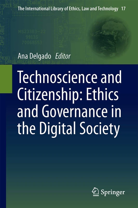 Technoscience and Citizenship: Ethics and Governance in the Digital Society: 17 (The International Library of Ethics, Law and Technology, 17)