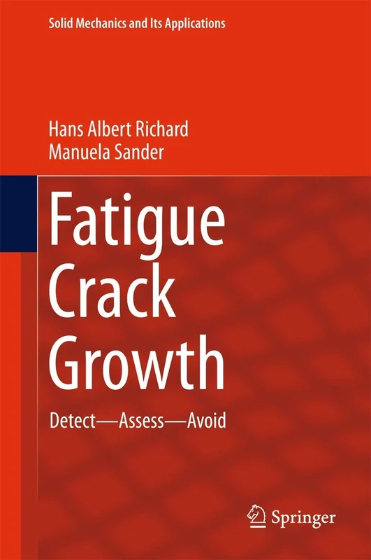 Fatigue Crack Growth: Detect - Assess - Avoid: 227 (Solid Mechanics and Its Applications, 227)