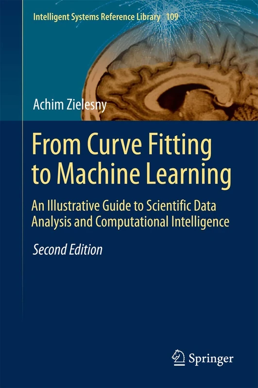 From Curve Fitting to Machine Learning: An Illustrative Guide to Scientific Data Analysis and Computational Intelligence: 109 (Intelligent Systems Reference Library, 109)