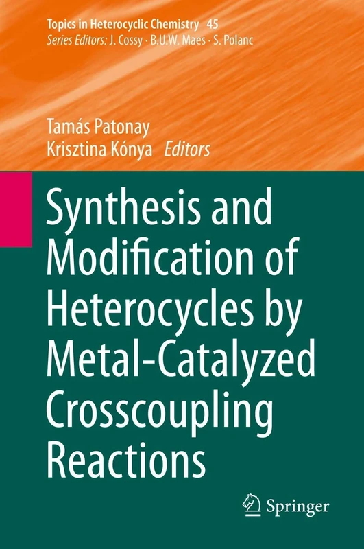 Synthesis and Modification of Heterocycles by Metal-Catalyzed Cross-coupling Reactions: 45 (Topics in Heterocyclic Chemistry, 45)
