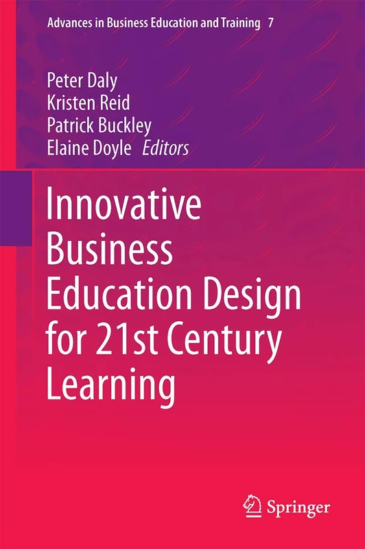 Innovative Business Education Design for 21st Century Learning: 7 (Advances in Business Education and Training, 7)