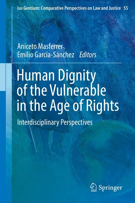 Human Dignity of the Vulnerable in the Age of Rights: Interdisciplinary Perspectives: 55 (Ius Gentium: Comparative Perspectives on Law and Justice, 55)