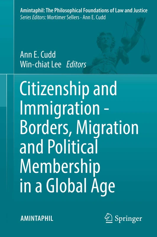 Citizenship and Immigration - Borders, Migration and Political Membership in a Global Age: 6 (AMINTAPHIL: The Philosophical Foundations of Law and Justice, 6)
