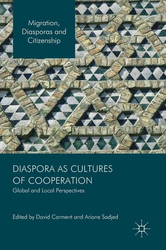 Diaspora as Cultures of Cooperation: Global and Local Perspectives (Migration, Diasporas and Citizenship)