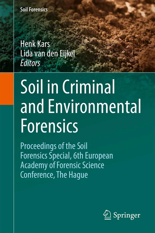 Soil in Criminal and Environmental Forensics: Proceedings of the Soil Forensics Special, 6th European Academy of Forensic Science Conference, The Hague