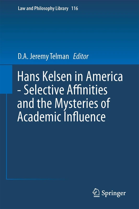 Hans Kelsen in America - Selective Affinities and the Mysteries of Academic Influence: 116 (Law and Philosophy Library, 116) - Image 1