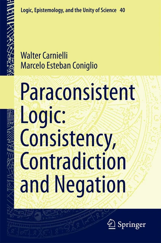 Paraconsistent Logic: Consistency, Contradiction and Negation: 40 (Logic, Epistemology, and the Unity of Science, 40)