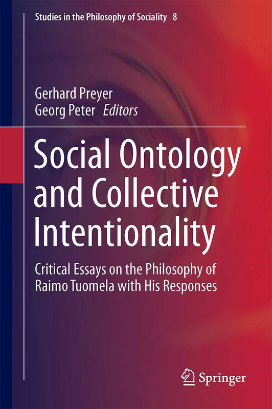 Social Ontology and Collective Intentionality: Critical Essays on the Philosophy of Raimo Tuomela with His Responses: 8 (Studies in the Philosophy of Sociality, 8)