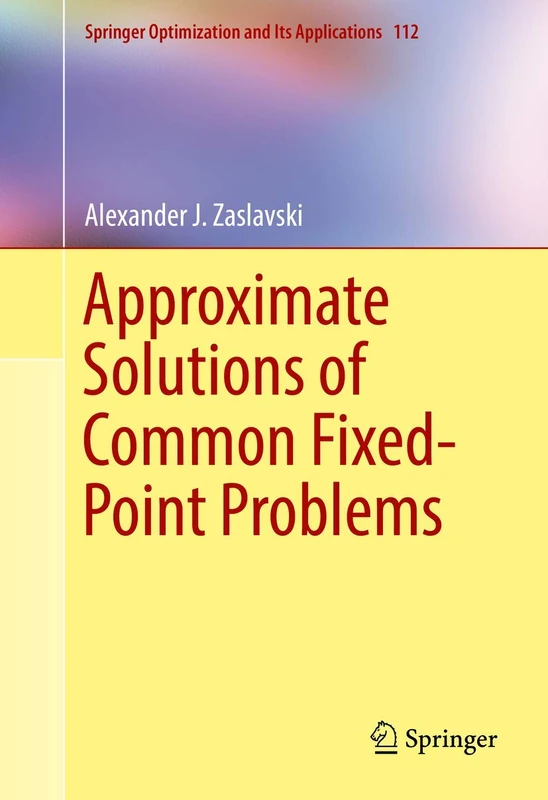 Approximate Solutions of Common Fixed-Point Problems: 112 (Springer Optimization and Its Applications, 112)