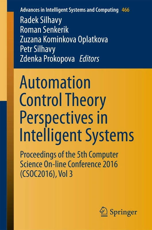Automation Control Theory Perspectives in Intelligent Systems: Proceedings of the 5th Computer Science On-line Conference 2016 (CSOC2016), Vol 3: 466 ... in Intelligent Systems and Computing, 466)