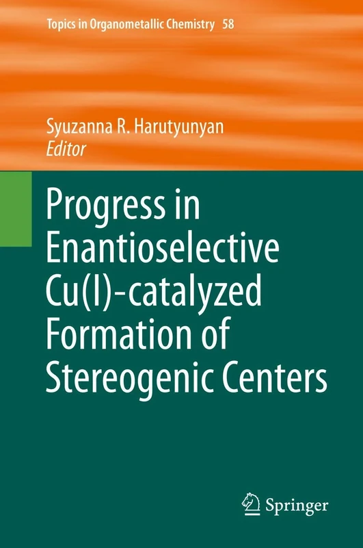 Progress in Enantioselective Cu(I)-catalyzed Formation of Stereogenic Centers: 58 (Topics in Organometallic Chemistry, 58)