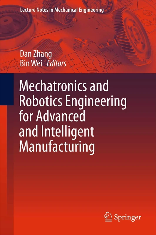Mechatronics and Robotics Engineering for Advanced and Intelligent Manufacturing (Lecture Notes in Mechanical Engineering)
