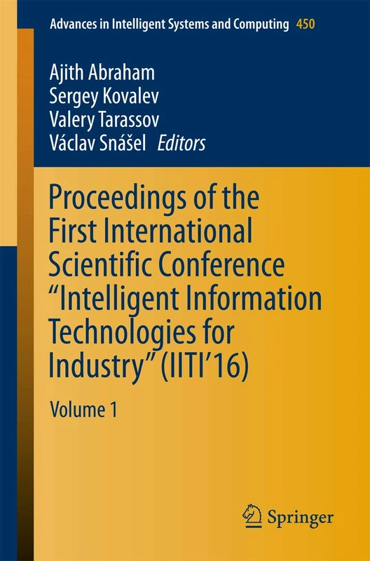Proceedings of the First International Scientific Conference “Intelligent Information Technologies for Industry” (IITI’16): Volume 1: 450 (Advances in Intelligent Systems and Computing, 450)