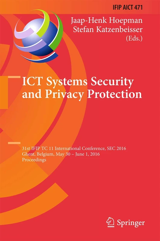 ICT Systems Security and Privacy Protection: 31st IFIP TC 11 International Conference, SEC 2016, Ghent, Belgium, May 30 - June 1, 2016, Proceedings: ... and Communication Technology, 471)