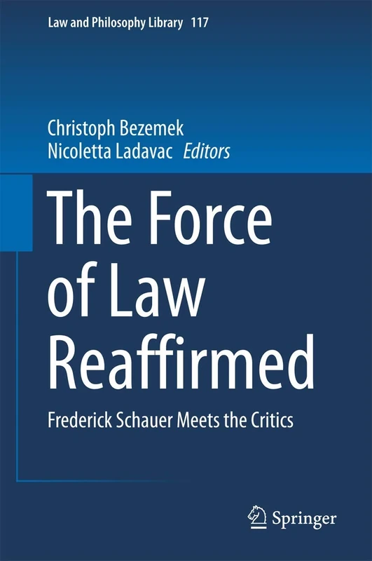 The Force of Law Reaffirmed: Frederick Schauer Meets the Critics: 117 (Law and Philosophy Library, 117)