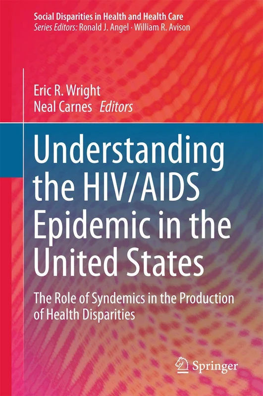 Understanding the HIV/AIDS Epidemic in the United States: The Role of Syndemics in the Production of Health Disparities (Social Disparities in Health and Health Care)