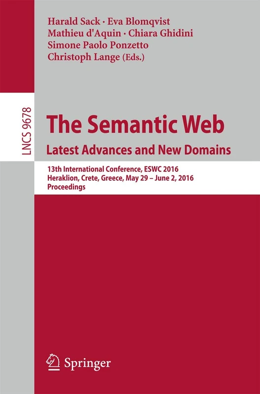 The Semantic Web. Latest Advances and New Domains: 13th International Conference, ESWC 2016, Heraklion, Crete, Greece, May 29 -- June 2, 2016, ... (Lecture Notes in Computer Science, 9678)