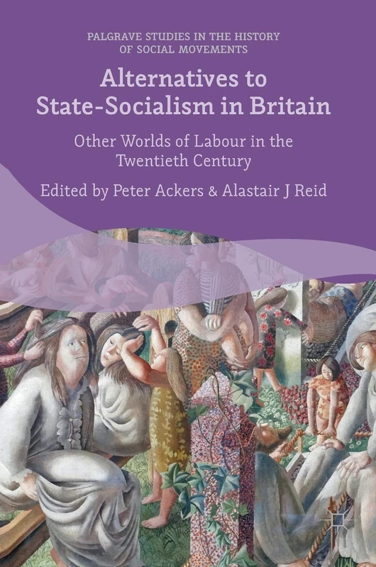 Alternatives to State-Socialism in Britain: Other Worlds of Labour in the Twentieth Century (Palgrave Studies in the History of Social Movements)