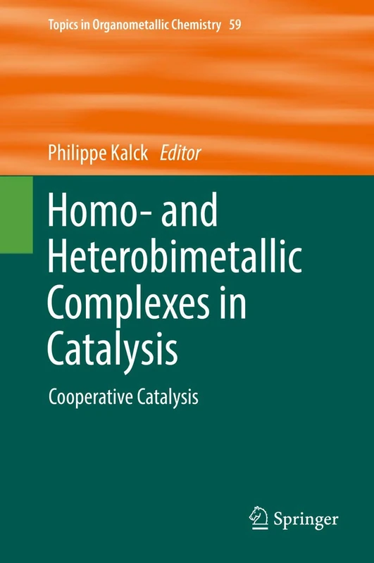 Homo- and Heterobimetallic Complexes in Catalysis: Cooperative Catalysis: 59 (Topics in Organometallic Chemistry, 59)