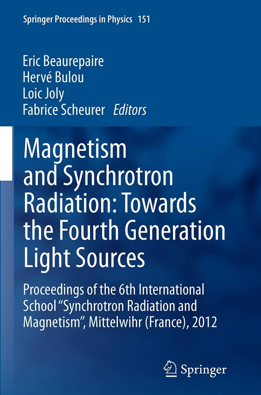 Magnetism and Synchrotron Radiation: Towards the Fourth Generation Light Sources: Proceedings of the 6th International School “Synchrotron Radiation ... 151 (Springer Proceedings in Physics, 151)