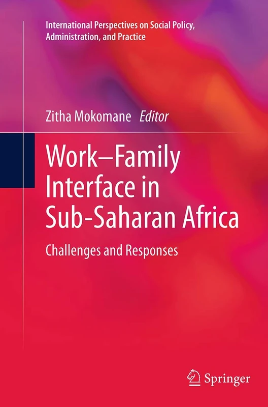 Work–Family Interface in Sub-Saharan Africa: Challenges and Responses (International Perspectives on Social Policy, Administration, and Practice)