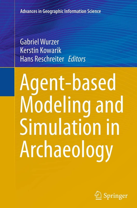 Agent-based Modeling and Simulation in Archaeology (Advances in Geographic Information Science)
