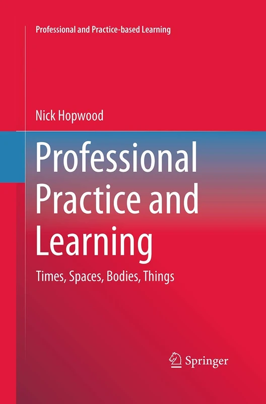 Professional Practice and Learning: Times, Spaces, Bodies, Things: 15 (Professional and Practice-based Learning, 15)