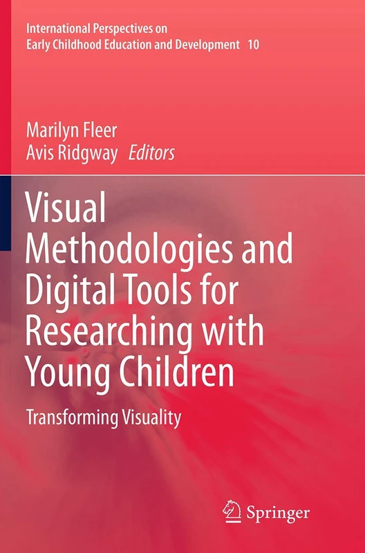 Visual Methodologies and Digital Tools for Researching with Young Children: Transforming Visuality: 10 (International Perspectives on Early Childhood Education and Development, 10)