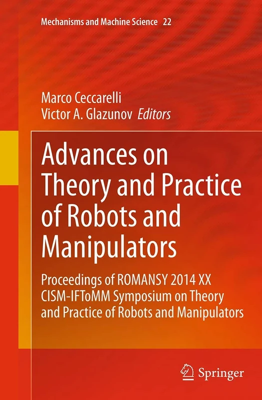 Advances on Theory and Practice of Robots and Manipulators: Proceedings of Romansy 2014 XX CISM-IFToMM Symposium on Theory and Practice of Robots and ... 22 (Mechanisms and Machine Science, 22)