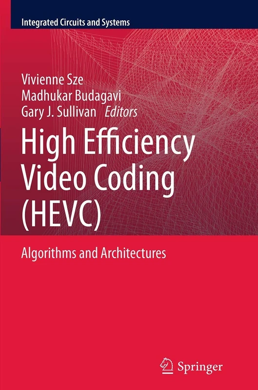 High Efficiency Video Coding (HEVC): Algorithms and Architectures (Integrated Circuits and Systems)