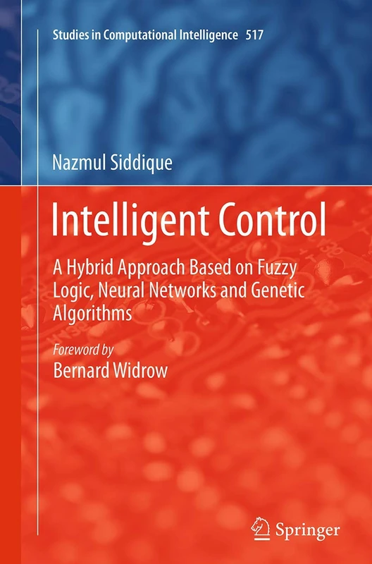 Intelligent Control: A Hybrid Approach Based on Fuzzy Logic, Neural Networks and Genetic Algorithms: 517 (Studies in Computational Intelligence, 517)