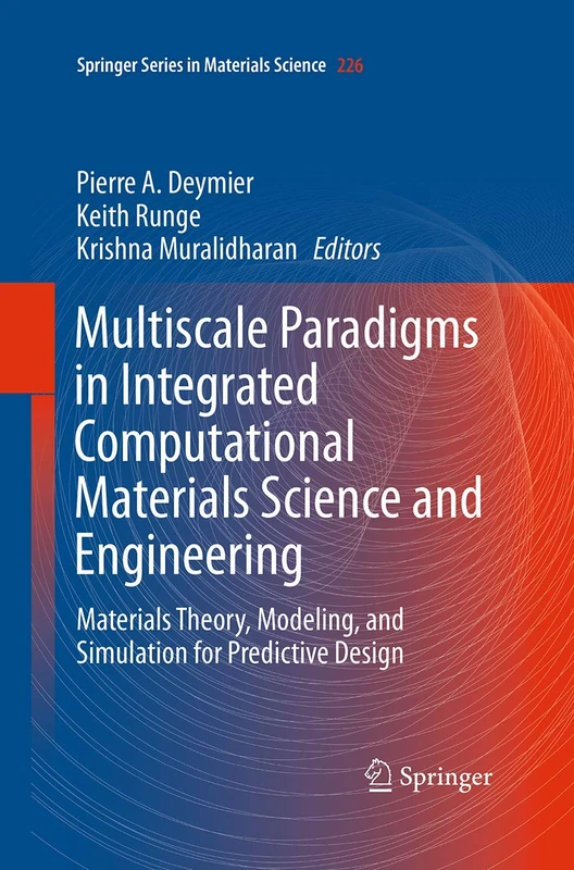 Multiscale Paradigms in Integrated Computational Materials Science and Engineering: Materials Theory, Modeling, and Simulation for Predictive Design: 226 (Springer Series in Materials Science, 226)