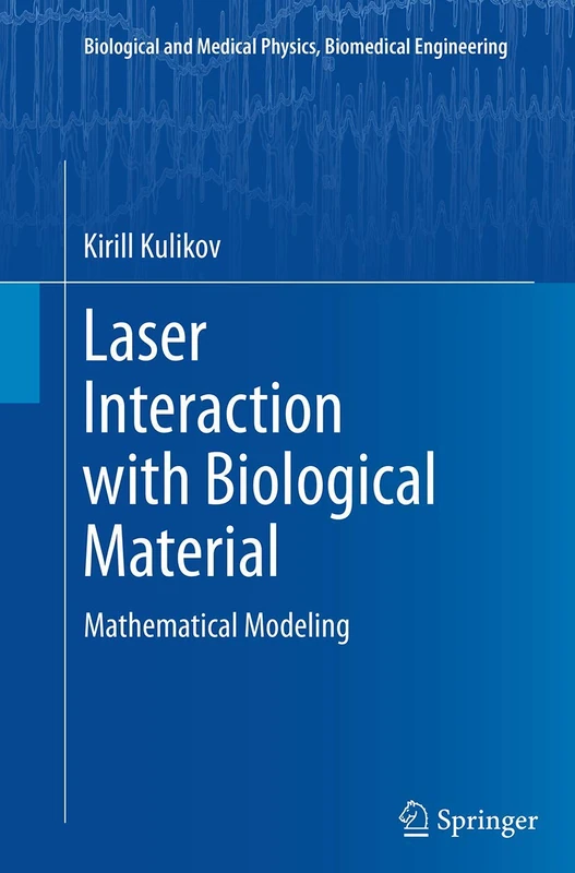 Laser Interaction with Biological Material: Mathematical Modeling (Biological and Medical Physics, Biomedical Engineering)