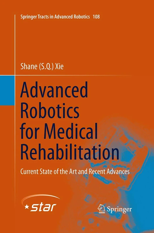 Advanced Robotics for Medical Rehabilitation: Current State of the Art and Recent Advances: 108 (Springer Tracts in Advanced Robotics, 108)