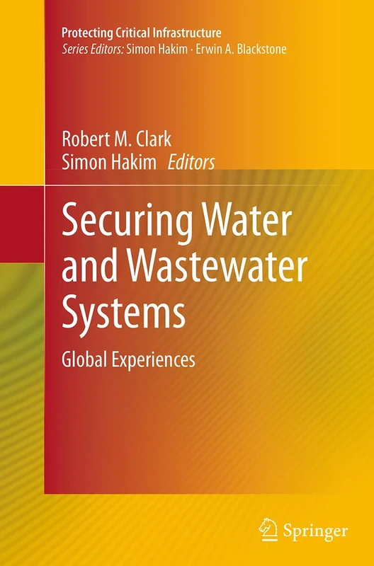 Securing Water and Wastewater Systems: Global Experiences: 2 (Protecting Critical Infrastructure, 2)