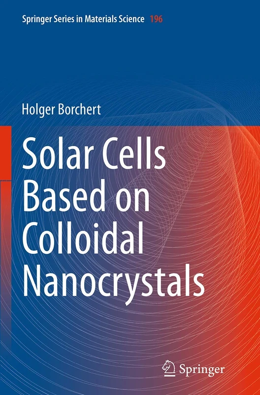 Solar Cells Based on Colloidal Nanocrystals: 196 (Springer Series in Materials Science, 196)