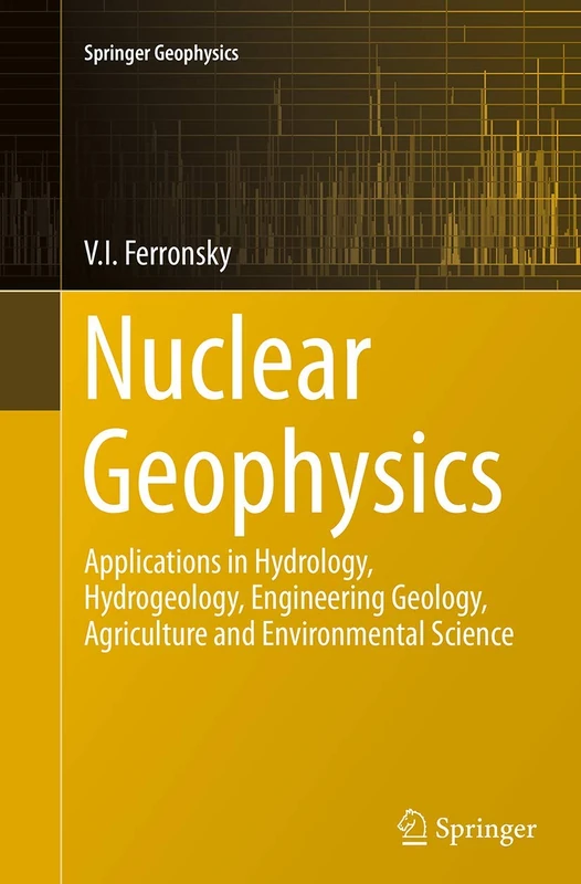 Nuclear Geophysics: Applications in Hydrology, Hydrogeology, Engineering Geology, Agriculture and Environmental Science (Springer Geophysics)