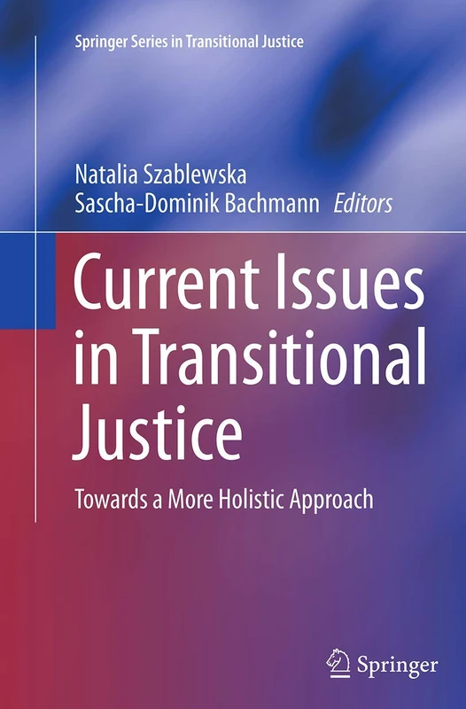 Current Issues in Transitional Justice: Towards a More Holistic Approach: 4 (Springer Series in Transitional Justice, 4)