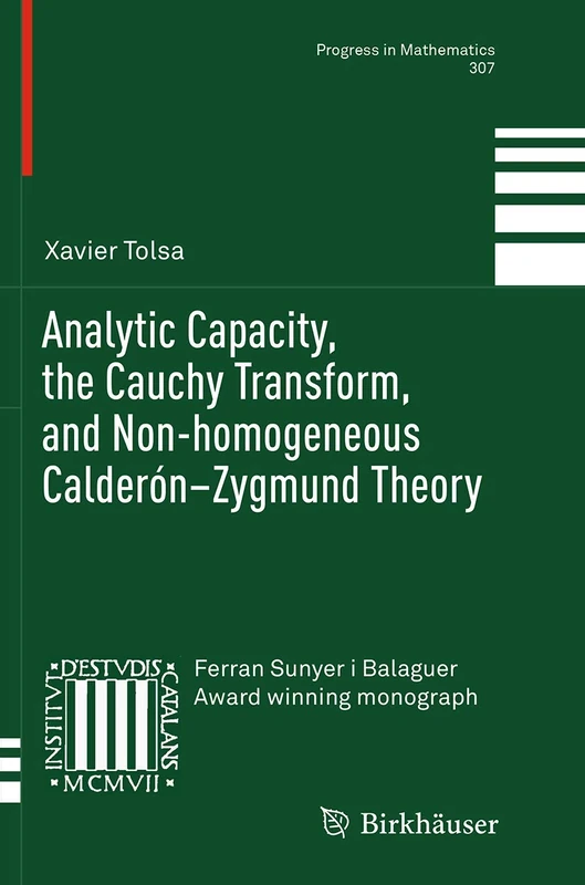 Analytic Capacity, the Cauchy Transform, and Non-homogeneous Calderón–Zygmund Theory: 307 (Progress in Mathematics, 307)