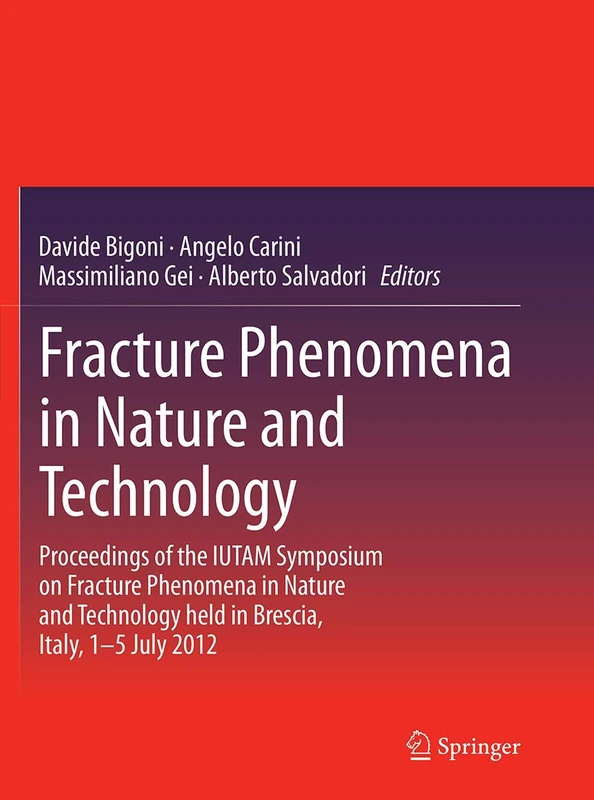 Fracture Phenomena in Nature and Technology: Proceedings of the IUTAM Symposium on Fracture Phenomena in Nature and Technology held in Brescia, Italy, 1-5 July 2012