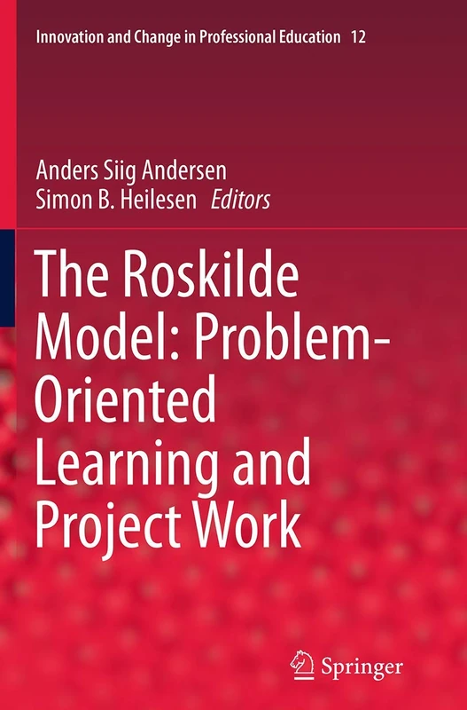The Roskilde Model: Problem-Oriented Learning and Project Work: 12 (Innovation and Change in Professional Education, 12)