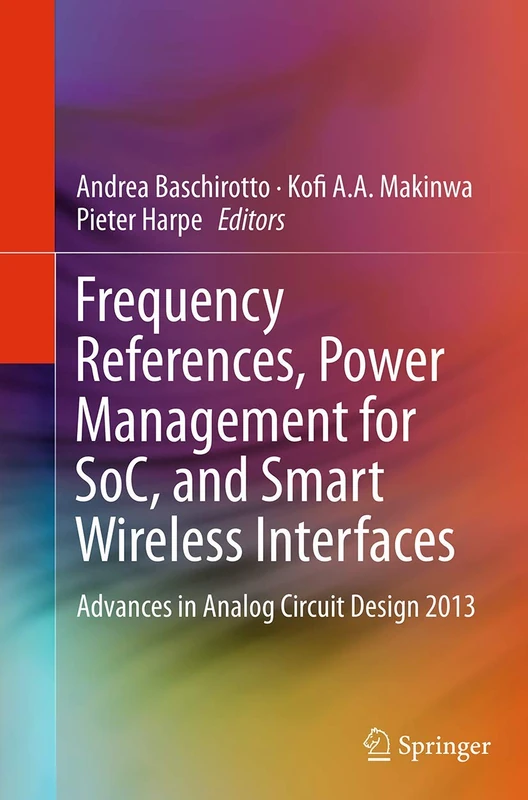 Frequency References, Power Management for SoC, and Smart Wireless Interfaces: Advances in Analog Circuit Design 2013