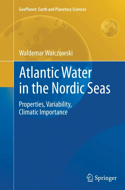 Atlantic Water in the Nordic Seas: Properties, Variability, Climatic Importance (GeoPlanet: Earth and Planetary Sciences)