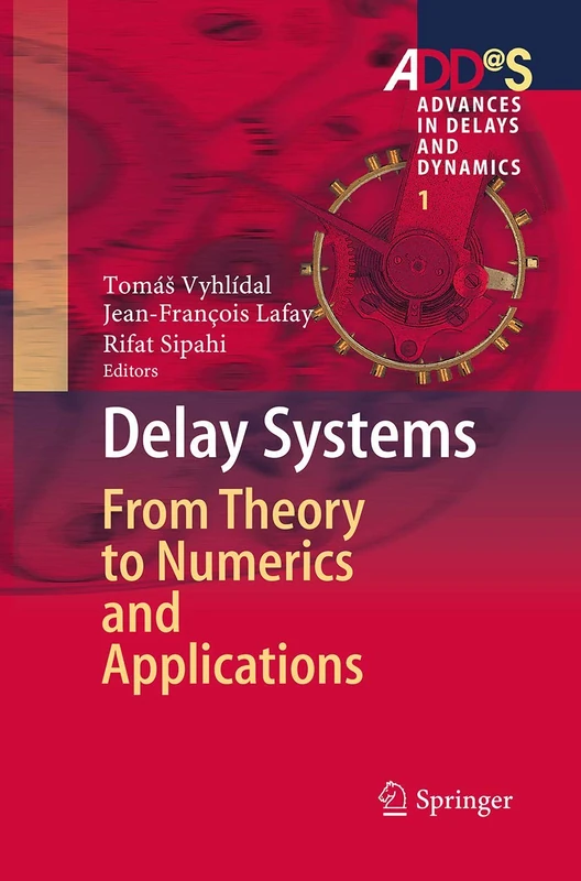 Delay Systems: From Theory to Numerics and Applications: 1 (Advances in Delays and Dynamics, 1)