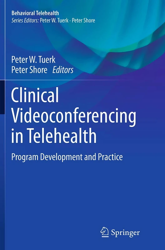 Clinical Videoconferencing in Telehealth: Program Development and Practice (Behavioral Telehealth)
